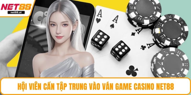 Hội viên cần tập trung vào ván game casino NET88