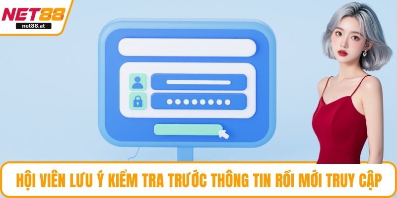 Hội viên lưu ý kiểm tra trước thông tin rồi mới truy cập