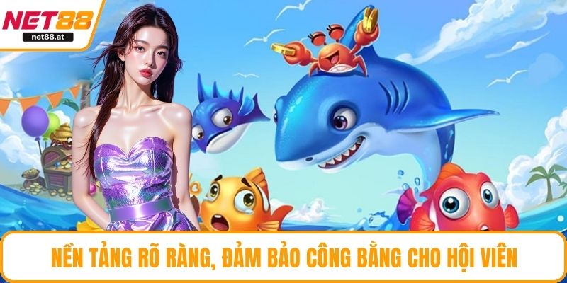 Nền tảng rõ ràng, đảm bảo công bằng cho hội viên