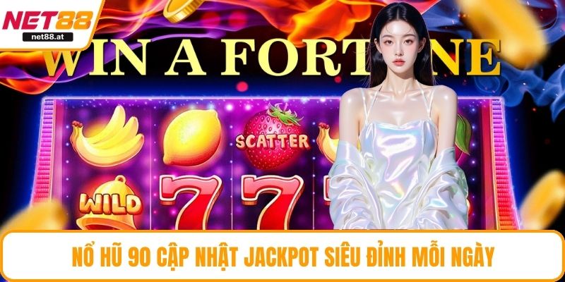 Nổ hũ 90 cập nhật Jackpot siêu đỉnh mỗi ngày