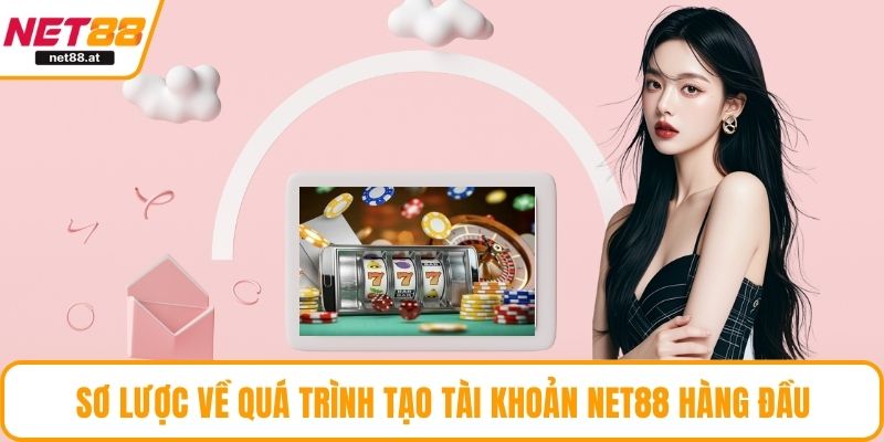 Sơ lược về quá trình tạo tài khoản NET88 hàng đầu