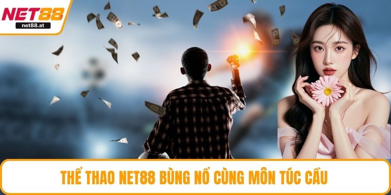 Thể thao NET88 bùng nổ cùng môn túc cầu